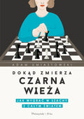 Dokąd zmierza czarna wieża. Jak wygrać w szachy z całym światem - A. Umiastowski