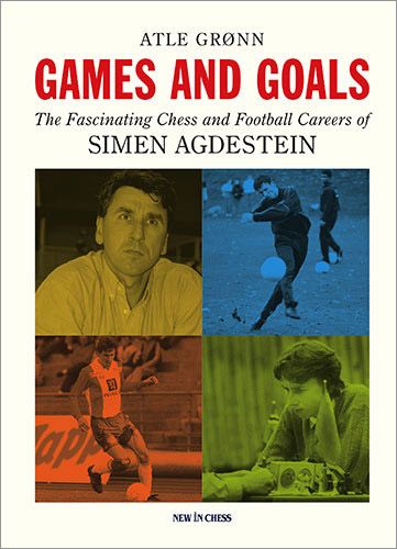 Games and Goals. The Fascinating Chess and Football Careers of Simen Agdestein by Atle Groenn