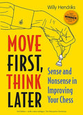 Move First, Think Later. Sense and Nonsense in Improving Your Chess by Willy Hendriks (twarda okładka)
