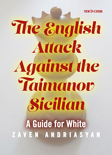 The English Attack against the Taimanov Sicilian: A Guide for White