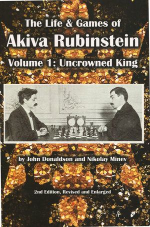 The Life &amp; Games of Akiva Rubinstein, Vol. 1: Uncrowned King