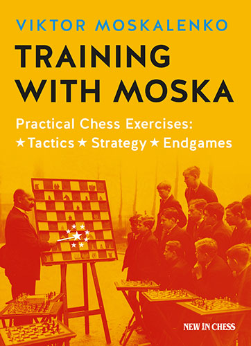 Training with Moska: Practical Chess Exercises: Tactics, Strategy, Endgames